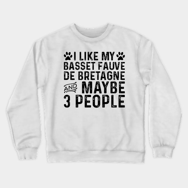 I Like My Basset Fauve De Bretagne And Maybe 3 People Crewneck Sweatshirt by Saimarts